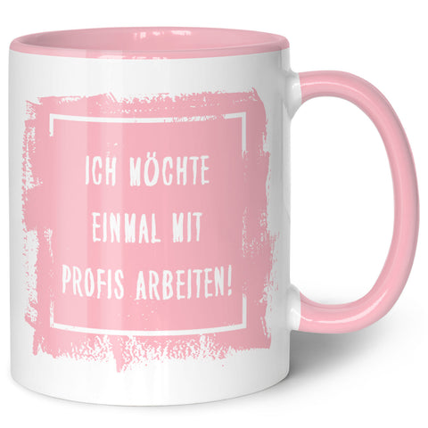 Bedruckte Tasse mit Spruch - "Ich möchte einmal mit Profis arbeiten!"