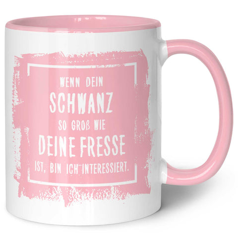 Bedruckte Tasse mit Spruch - "Wenn dein Schwanz so groß ist wie deine Fresse, bin ich interessiert"