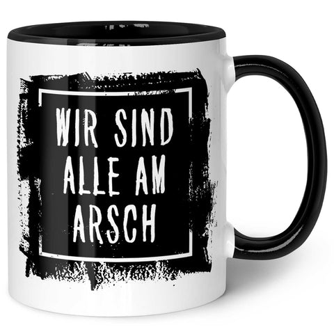Bedruckte Tasse mit Spruch - "Wir sind alle am Arsch"