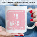 Bedruckte Tasse mit Spruch - Am Arsch