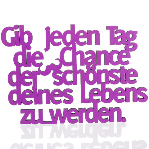 Gib jeden Tag die Chance der schönste Deines Lebens zu werden Deko Schriftzug