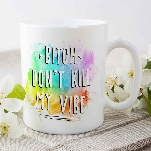 Bedruckte Tasse mit Spruch - Bitch don't kill my vibe