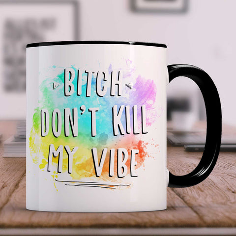 Bedruckte Tasse mit Spruch - Bitch don't kill my vibe